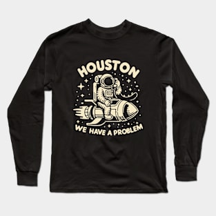 Houston we have a problem funny sarcasm astronaut Long Sleeve T-Shirt